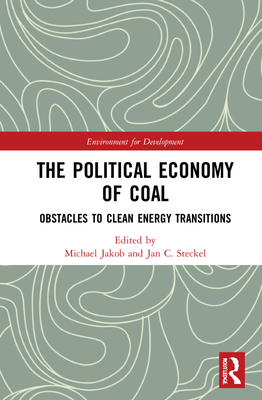 The Political Economy of Coal: Obstacles to Clean Energy Transitions - Jakob, Michael (Editor), and Steckel, Jan C (Editor)