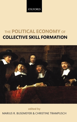 The Political Economy of Collective Skill Formation - Busemeyer, Marius R (Editor), and Trampusch, Christine (Editor)