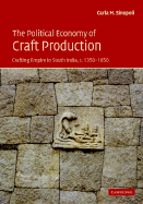 The Political Economy of Craft Production: Crafting Empire in South India, C.1350-1650