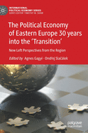 The Political Economy of Eastern Europe 30 Years Into the 'Transition': New Left Perspectives from the Region