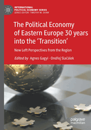 The Political Economy of Eastern Europe 30 years into the 'Transition': New Left Perspectives from the Region