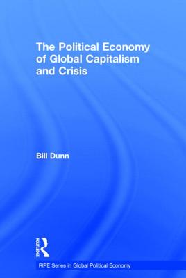 The Political Economy of Global Capitalism and Crisis - Dunn, Bill