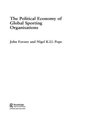 The Political Economy of Global Sporting Organisations - Forster, John, and Pope, Nigel