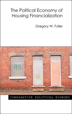 The Political Economy of Housing Financialization - Fuller, Gregory W., Professor