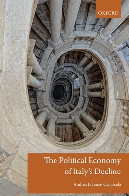 The Political Economy of Italy's Decline - Capussela, Andrea