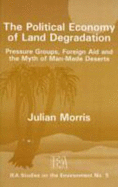 The Political Economy of Land Degradation: Pressure Groups, Foreign Aid and the Myth of Man-Made Deserts