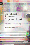 The Political Economy of Peripheral Growth: Chile in the Global Economy