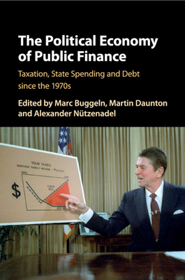 The Political Economy of Public Finance: Taxation, State Spending and Debt Since the 1970s - Buggeln, Marc (Editor), and Daunton, Martin (Editor), and Ntzenadel, Alexander (Editor)