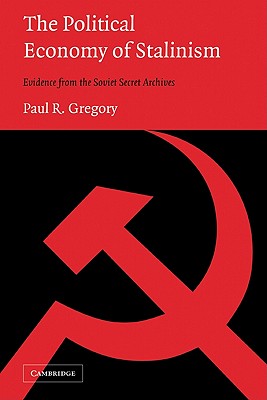 The Political Economy of Stalinism: Evidence from the Soviet Secret Archives - Gregory, Paul R