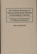 The Political Economy of Telecommunications Reform in Developing Countries: Privatization and Liberalization in Comparative Perspective