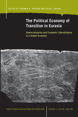 The Political Economy of Transition in Eurasia: Democratization and Economic Liberalization in a Global Eonomy - Graham, Norman A (Editor), and Lindahl, Folke (Editor)
