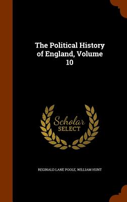 The Political History of England, Volume 10 - Poole, Reginald Lane, and Hunt, William