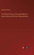 The Political History of the United States of America During the Period of Reconstruction