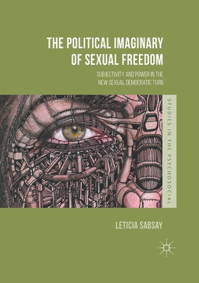 The Political Imaginary of Sexual Freedom: Subjectivity and Power in the New Sexual Democratic Turn - Sabsay, Leticia