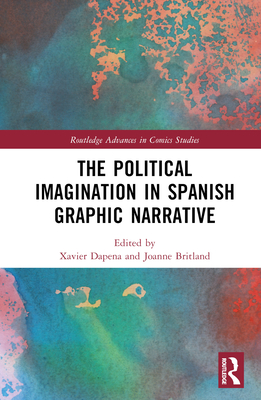 The Political Imagination in Spanish Graphic Narrative - Dapena, Xavier (Editor), and Britland, Joanne (Editor)