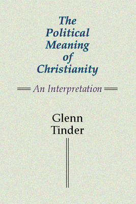 The Political Meaning of Christianity: An Interpretation - Tinder, Glenn