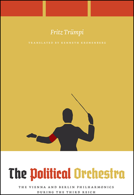 The Political Orchestra: The Vienna and Berlin Philharmonics during the Third Reich - Trmpi, Fritz