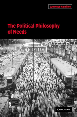 The Political Philosophy of Needs - Hamilton, Lawrence A, and Lawrence a, Hamilton