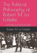 The Political Philosophy of Robert M. La Follette: As Revealed in his Speeches and Writings