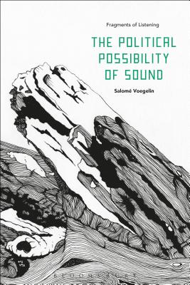 The Political Possibility of Sound: Fragments of Listening - Voegelin, Salom