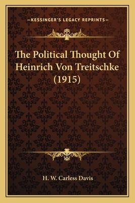 The Political Thought Of Heinrich Von Treitschke (1915) - Davis, H W Carless