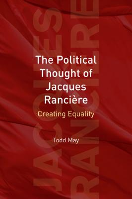 The Political Thought of Jacques Rancire: Creating Equality - May, Todd
