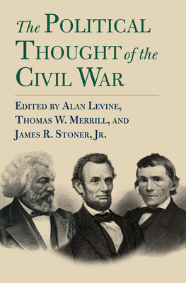 The Political Thought of the Civil War - Levine, Alan (Editor), and Merrill, Thomas W (Editor), and B01