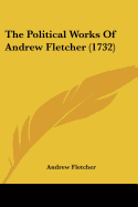 The Political Works Of Andrew Fletcher (1732) - Fletcher, Andrew