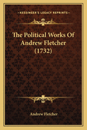 The Political Works Of Andrew Fletcher (1732)