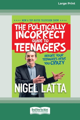 The Politically Incorrect Guide to Teenagers - Latta, Nigel