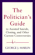 The Politician's Guide to Assisted Suicide, Cloning, and Other Current Controversies