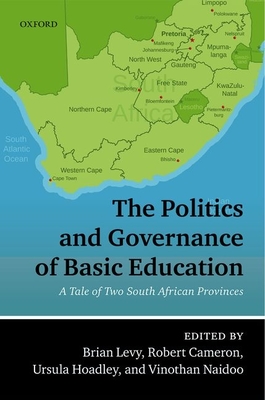 The Politics and Governance of Basic Education: A Tale of Two South African Provinces - Levy, Brian (Editor), and Cameron, Robert (Editor), and Hoadley, Ursula (Editor)