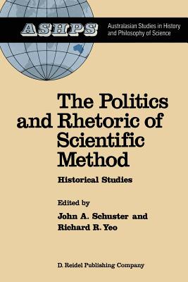 The Politics and Rhetoric of Scientific Method: Historical Studies - Schuster, J (Editor), and Yeo, R R (Editor)