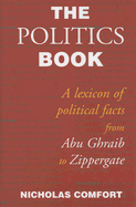 The Politics Book: A Lexicon of Political Facts from Abu Ghraib to Zippergate