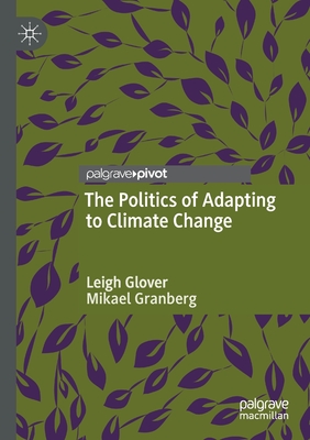 The Politics of Adapting to Climate Change - Glover, Leigh, and Granberg, Mikael
