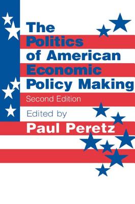 The Politics of American Economic Policy Making - Peretz, Paul