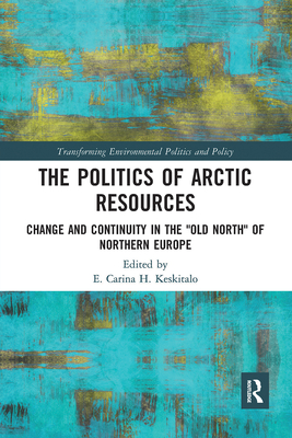 The Politics of Arctic Resources: Change and Continuity in the "Old North" of Northern Europe - Keskitalo, E. (Editor)