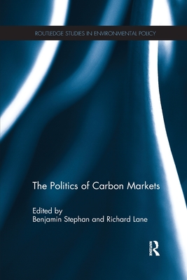 The Politics of Carbon Markets - Stephan, Benjamin (Editor), and Lane, Richard (Editor)