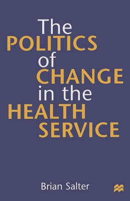 The Politics of Change in the Health Service - Salter, Brian