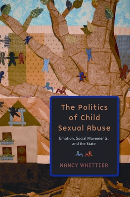 The Politics of Child Sexual Abuse: Emotion, Social Movements, and the State - Whittier, Nancy