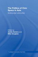 The Politics of Civic Space in Asia: Building Urban Communities