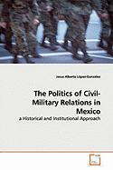 The Politics of Civil-Military Relations in Mexico