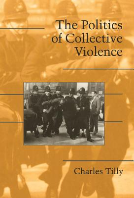 The Politics of Collective Violence - Tilly, Charles