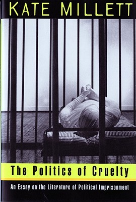 The Politics of Cruelty: An Essay on the Literature of Political Imprisonment - Millett, Kate