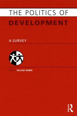 The Politics of Development: A Survey - Weber, Heloise (Editor)