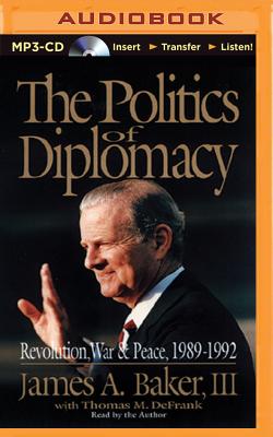 The Politics of Diplomacy: Revolution, War & Peace, 1989-1992 - Baker, James A (Read by), and Defrank, Thomas M