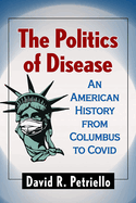 The Politics of Disease: An American History from Columbus to Covid