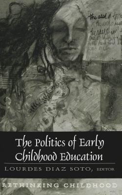 The Politics of Early Childhood Education: Third Printing - Jipson, Janice A, and Kincheloe, Joe L, and Soto, Lourdes Diaz (Editor)