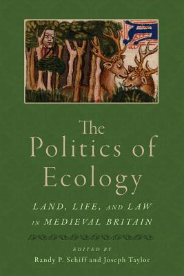 The Politics of Ecology: Land, Life, and Law in Medieval Britain - Schiff, Randy P