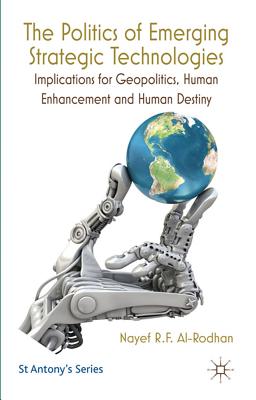 The Politics of Emerging Strategic Technologies: Implications for Geopolitics, Human Enhancement and Human Destiny - Al-Rodhan, Nayef R.F.